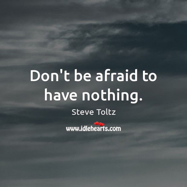 Don’t be afraid to have nothing. Steve Toltz Picture Quote