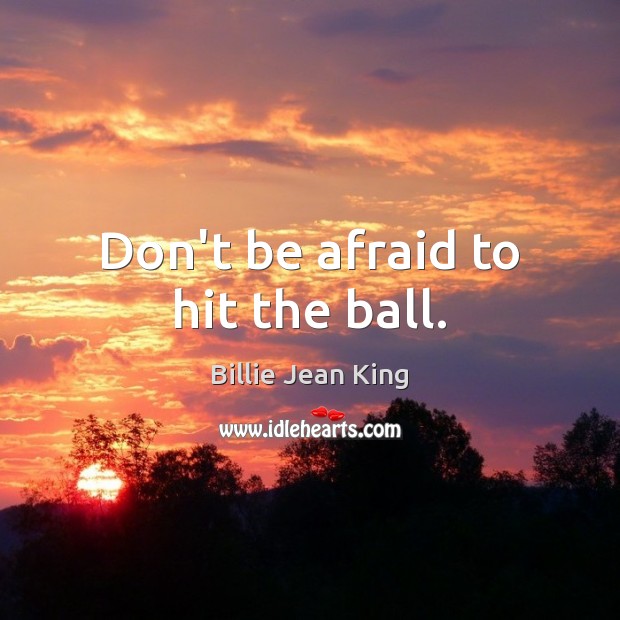 Don’t be afraid to hit the ball. Image
