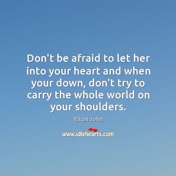 Don’t be afraid to let her into your heart and when your Don’t Be Afraid Quotes Image