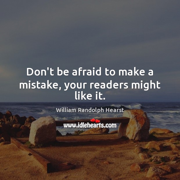 Don’t be afraid to make a mistake, your readers might like it. William Randolph Hearst Picture Quote