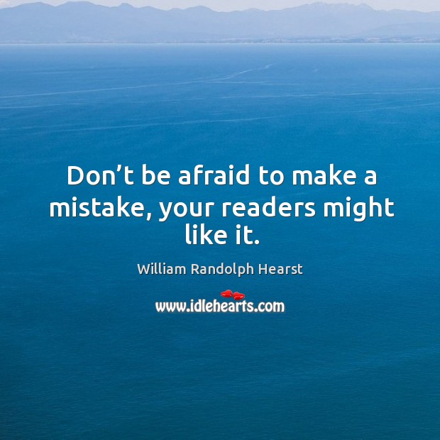 Don’t be afraid to make a mistake, your readers might like it. William Randolph Hearst Picture Quote
