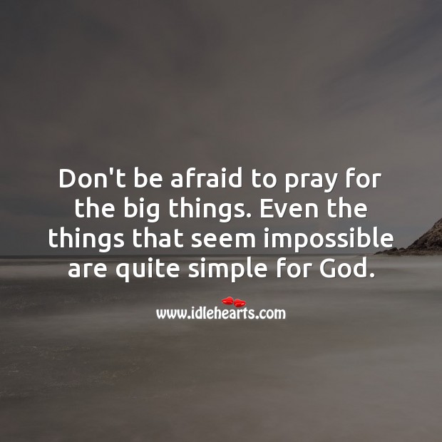 Don’t be afraid to pray for the big things. Afraid Quotes Image