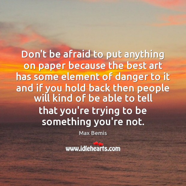 Don’t be afraid to put anything on paper because the best art Don’t Be Afraid Quotes Image