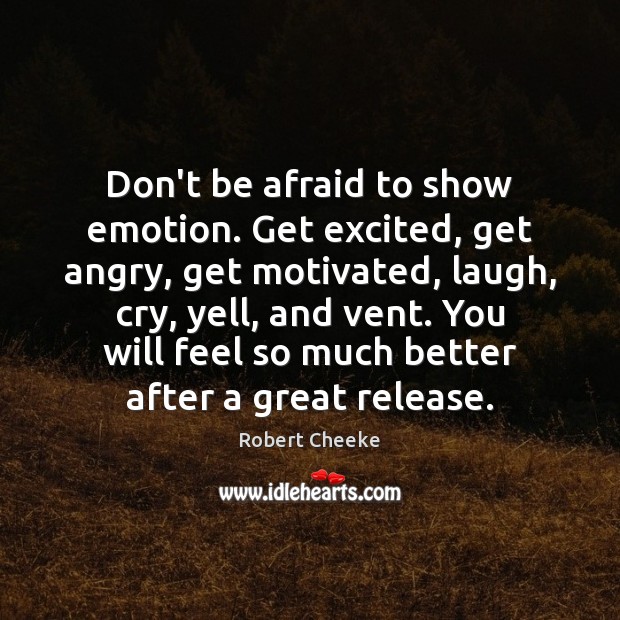 Don’t be afraid to show emotion. Get excited, get angry, get motivated, Robert Cheeke Picture Quote