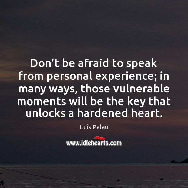 Don’t be afraid to speak from personal experience; in many ways, Image