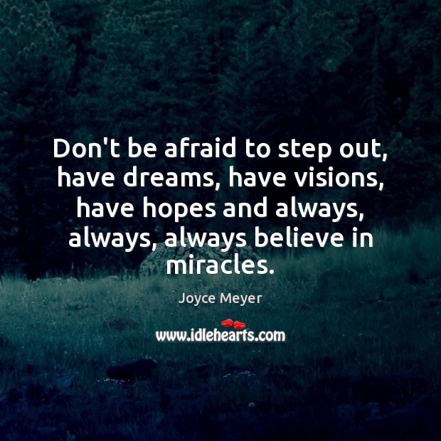 Don’t be afraid to step out, have dreams, have visions, have hopes Don’t Be Afraid Quotes Image