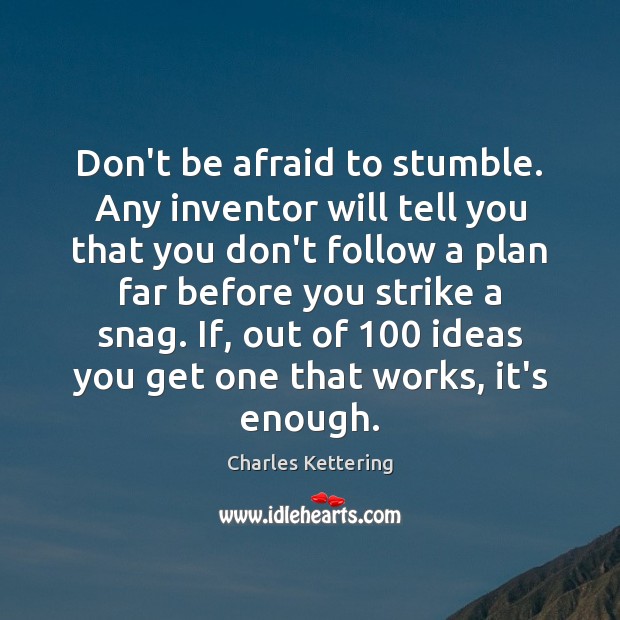 Don’t be afraid to stumble. Any inventor will tell you that you Image