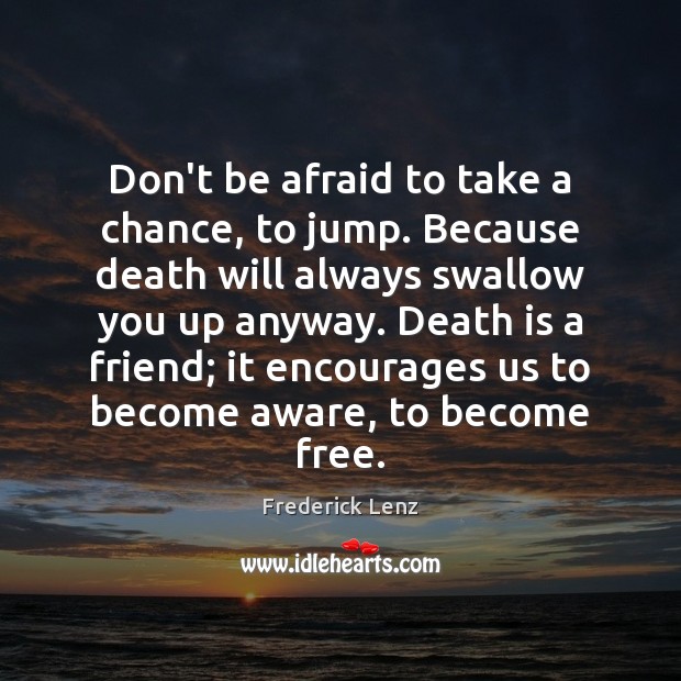 Don’t be afraid to take a chance, to jump. Because death will Don’t Be Afraid Quotes Image