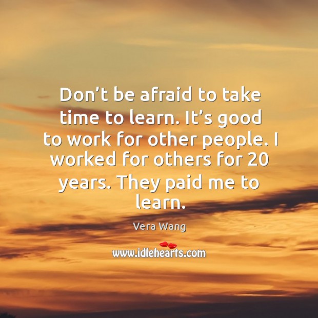 Don’t be afraid to take time to learn. Don’t Be Afraid Quotes Image