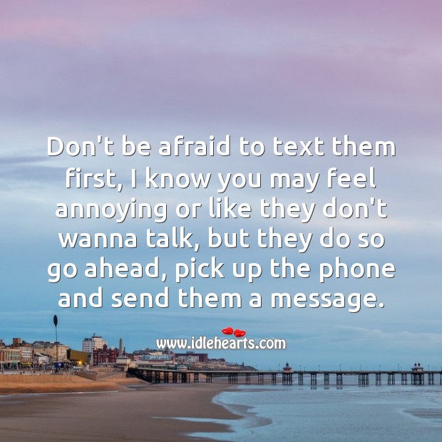 Don’t be afraid to text them first, pick up the phone and send them a message. Image