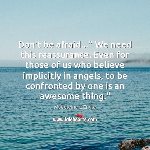 Don’t be afraid…” We need this reassurance. Even for those of us Madeleine L’Engle Picture Quote