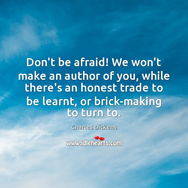 Don’t be afraid! We won’t make an author of you, while there’s Charles Dickens Picture Quote