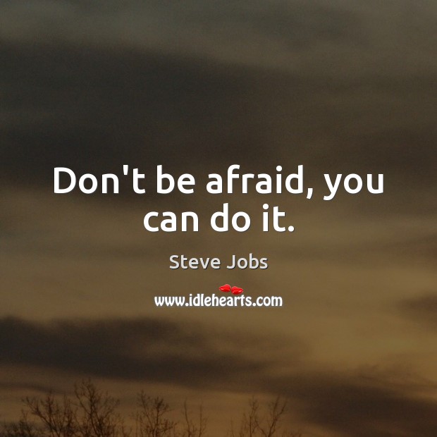 Don’t be afraid, you can do it. Steve Jobs Picture Quote