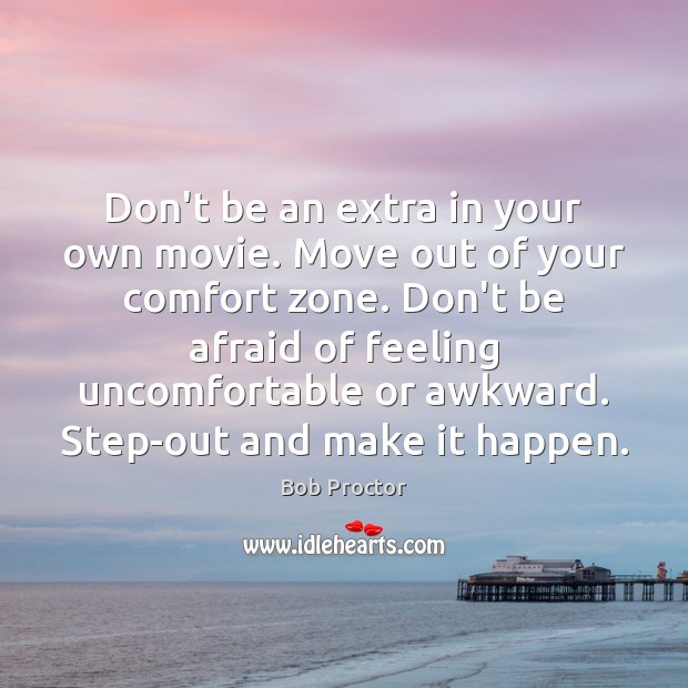 Don’t be an extra in your own movie. Move out of your Don’t Be Afraid Quotes Image
