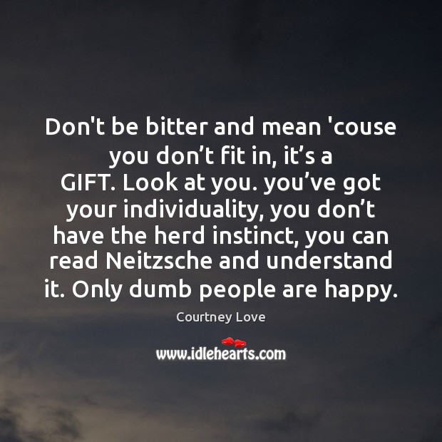 Don’t be bitter and mean ‘couse you don’t fit in, it’ Courtney Love Picture Quote