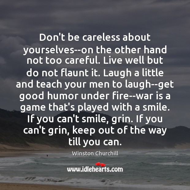 Don’t be careless about yourselves–on the other hand not too careful. Live Winston Churchill Picture Quote