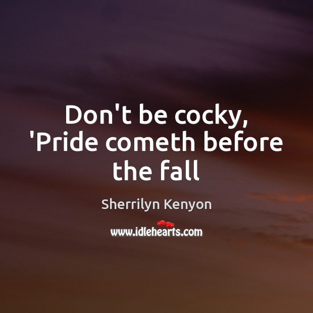 Don’t be cocky, ‘Pride cometh before the fall Image