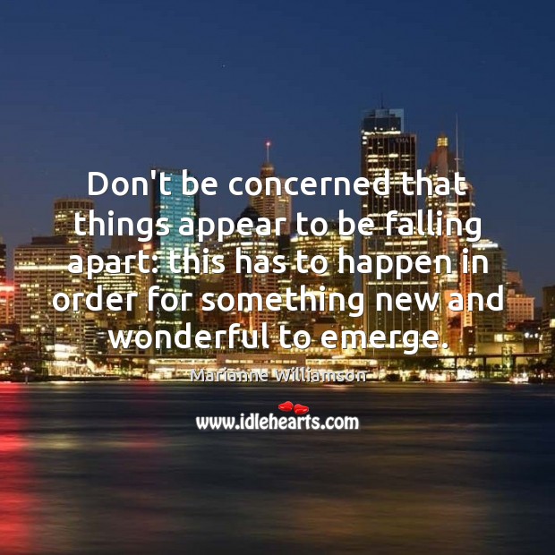 Don’t be concerned that things appear to be falling apart: this has Marianne Williamson Picture Quote