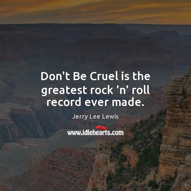 Don’t Be Cruel is the greatest rock ‘n’ roll record ever made. Jerry Lee Lewis Picture Quote