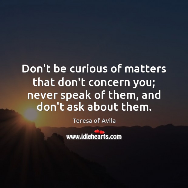Don’t be curious of matters that don’t concern you; never speak of Image