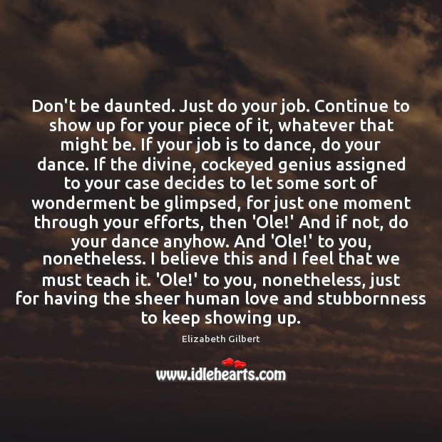 Don’t be daunted. Just do your job. Continue to show up for Elizabeth Gilbert Picture Quote