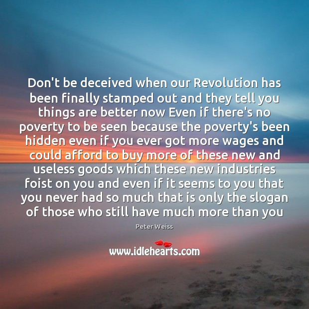 Don’t be deceived when our Revolution has been finally stamped out and Peter Weiss Picture Quote