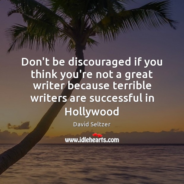 Don’t be discouraged if you think you’re not a great writer because David Seltzer Picture Quote