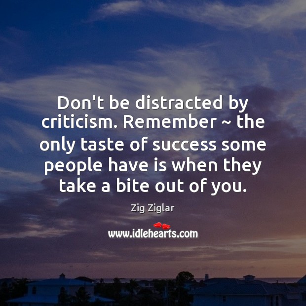 Don’t be distracted by criticism. Remember ~ the only taste of success some Zig Ziglar Picture Quote