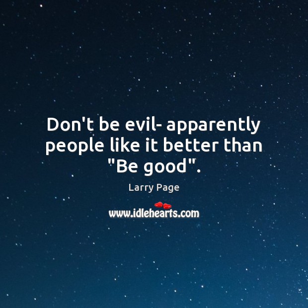 Don’t be evil- apparently people like it better than “Be good”. Larry Page Picture Quote