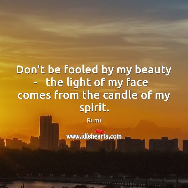 Don’t be fooled by my beauty –   the light of my face Image