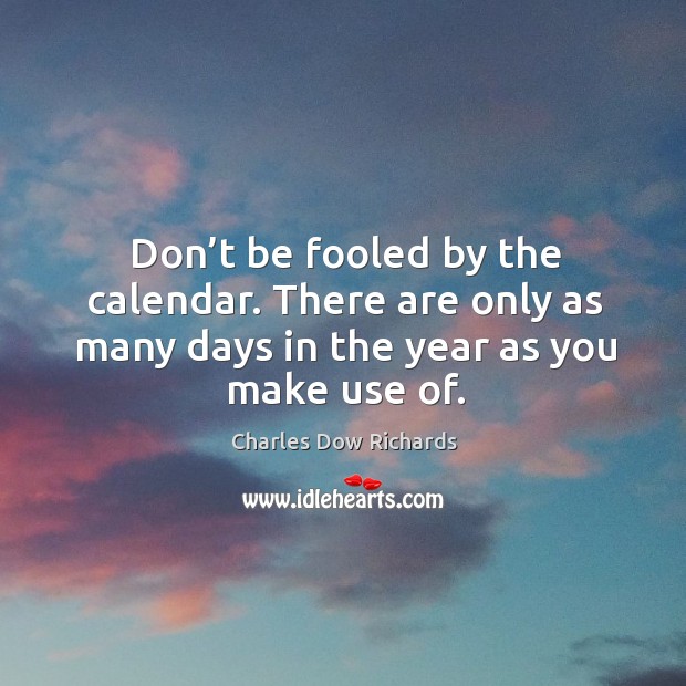 Don’t be fooled by the calendar. There are only as many days in the year as you make use of. Image