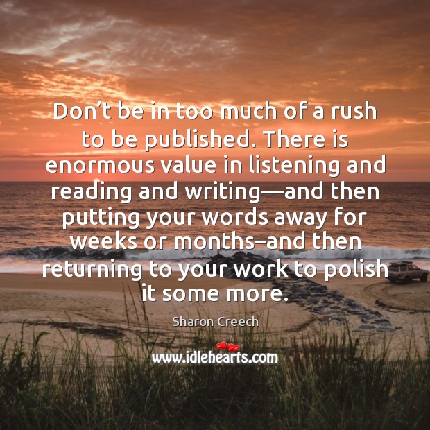 Don’t be in too much of a rush to be published. Sharon Creech Picture Quote