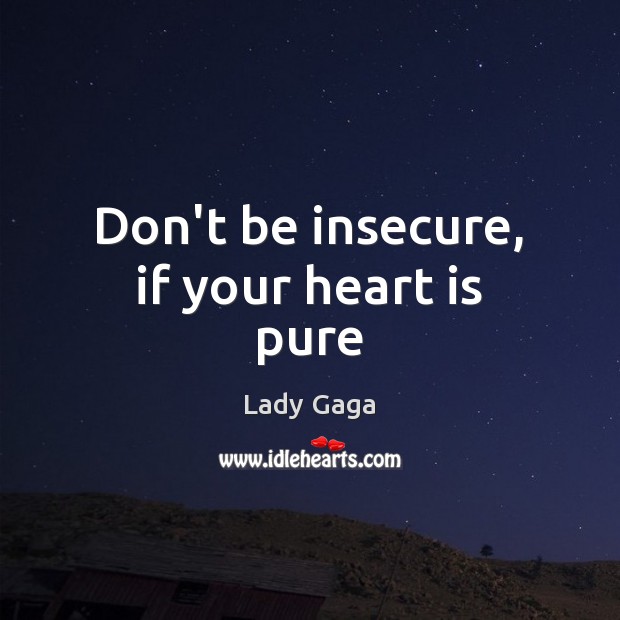 Don’t be insecure, if your heart is pure Image