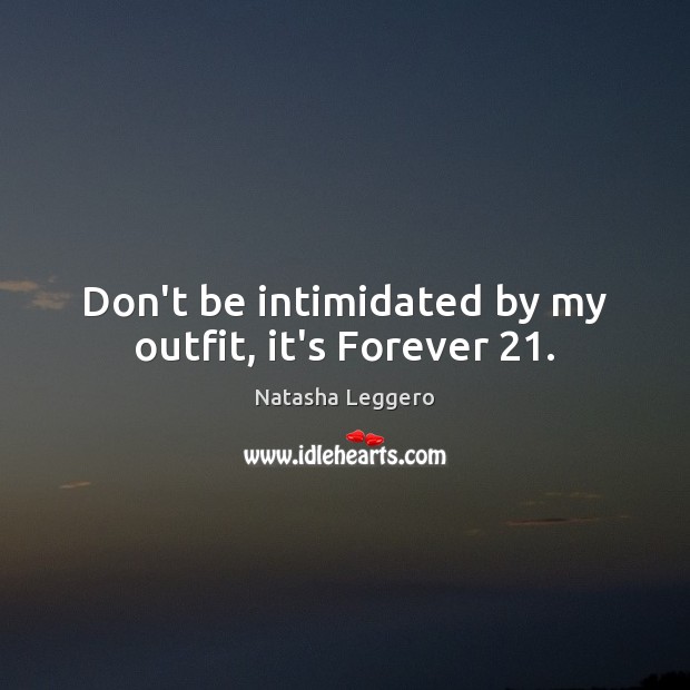 Don’t be intimidated by my outfit, it’s Forever 21. Natasha Leggero Picture Quote