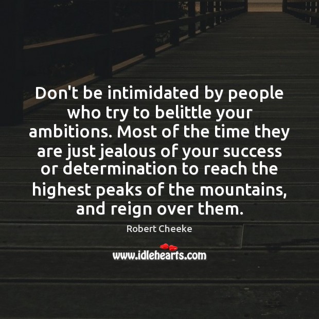 Don’t be intimidated by people who try to belittle your ambitions. Most Robert Cheeke Picture Quote