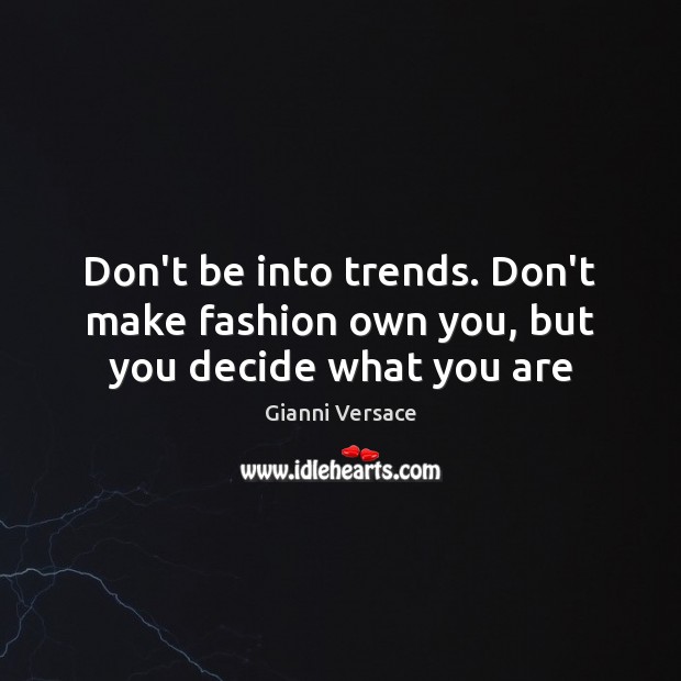 Don’t be into trends. Don’t make fashion own you, but you decide what you are Gianni Versace Picture Quote