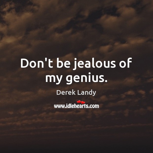 Don’t be jealous of my genius. Derek Landy Picture Quote