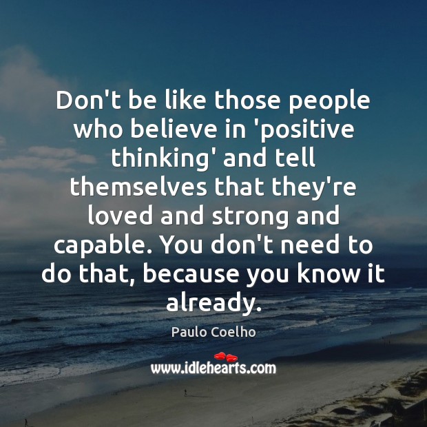 Don’t be like those people who believe in ‘positive thinking’ and tell Image