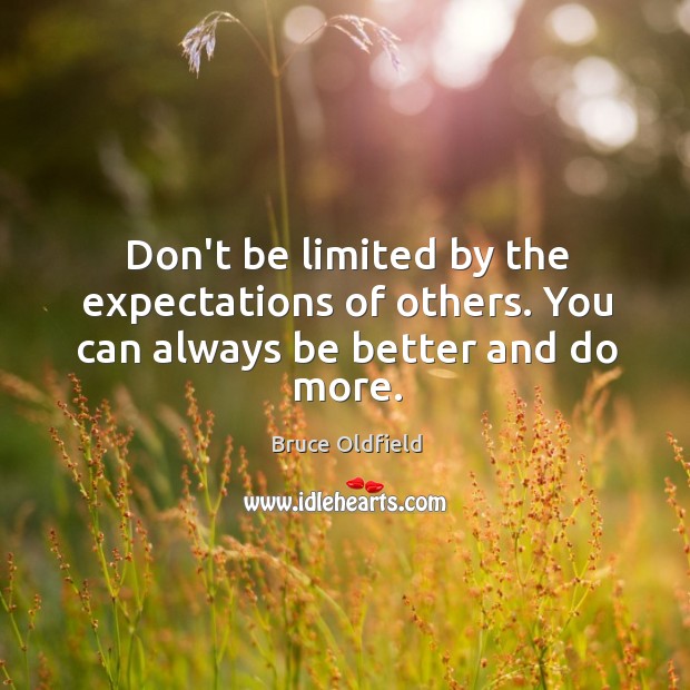 Don’t be limited by the expectations of others. You can always be better and do more. Bruce Oldfield Picture Quote