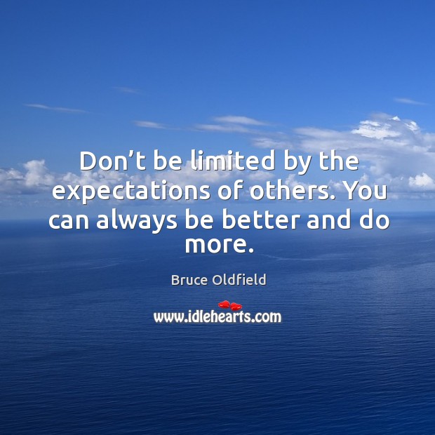 Don’t be limited by the expectations of others. You can always be better and do more. Bruce Oldfield Picture Quote
