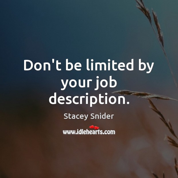 Don’t be limited by your job description. Stacey Snider Picture Quote