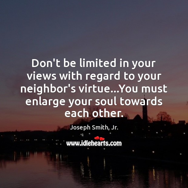 Don’t be limited in your views with regard to your neighbor’s virtue… Image
