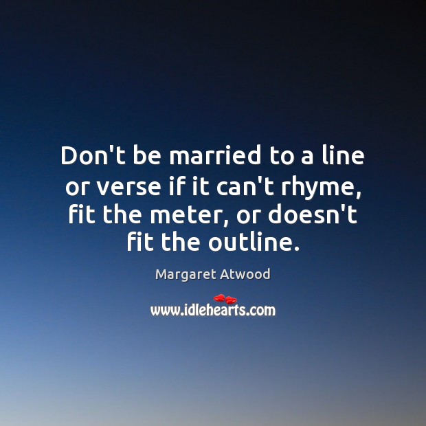 Don’t be married to a line or verse if it can’t rhyme, Margaret Atwood Picture Quote