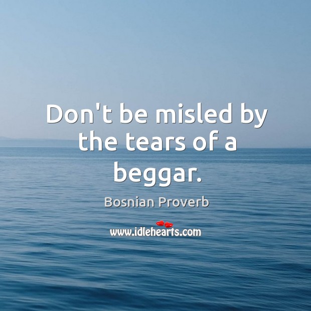 Don’t be misled by the tears of a beggar. Bosnian Proverbs Image