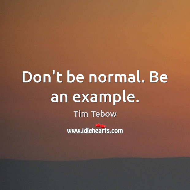 Don’t be normal. Be an example. Image