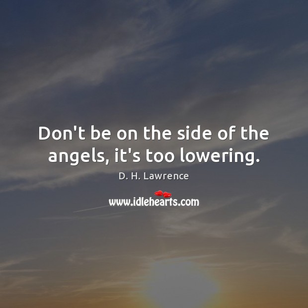 Don’t be on the side of the angels, it’s too lowering. Image
