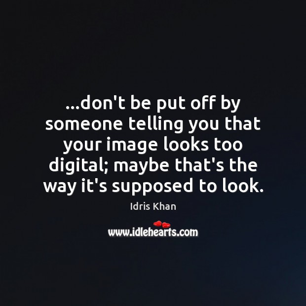 …don’t be put off by someone telling you that your image looks Image
