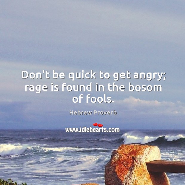 Don’t be quick to get angry; rage is found in the bosom of fools. Hebrew Proverbs Image