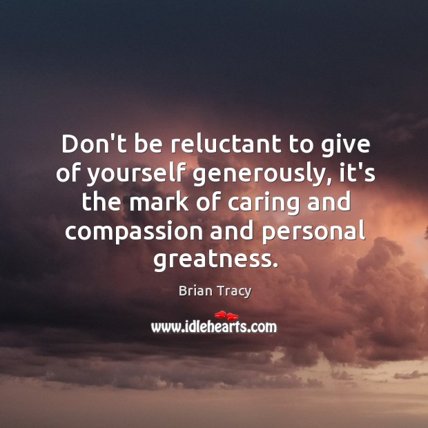 Don’t be reluctant to give of yourself generously, it’s the mark of Care Quotes Image