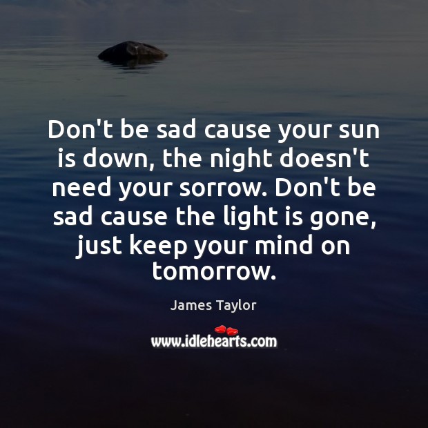 Don’t be sad cause your sun is down, the night doesn’t need Image
